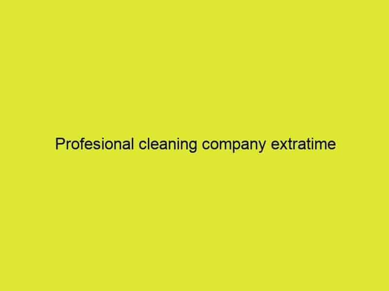 Profesional cleaning company extratime