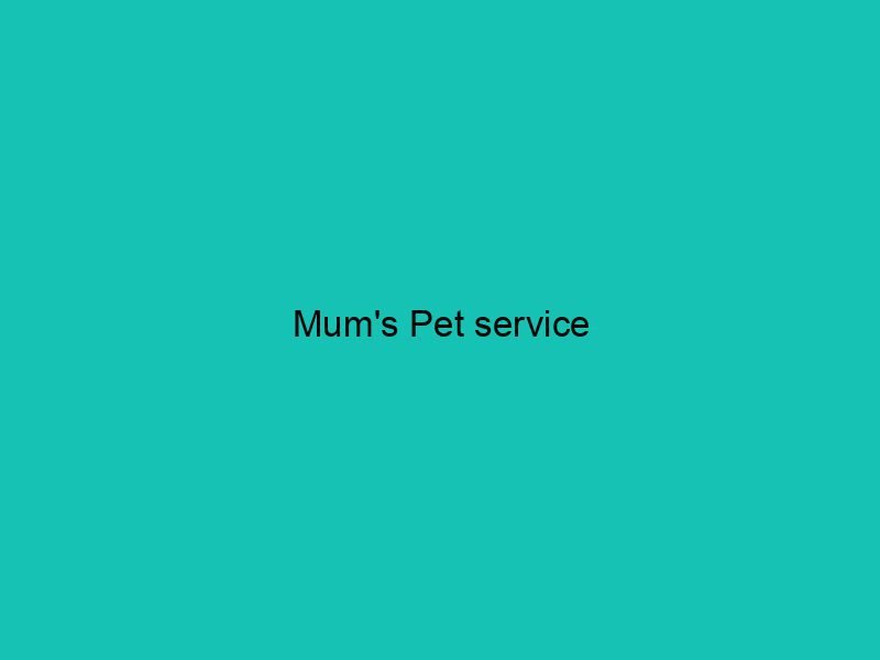 Mum's Pet service