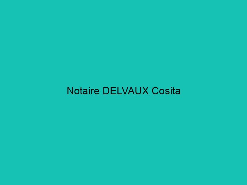 Notaire DELVAUX Cosita